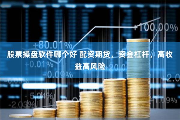 股票操盘软件哪个好 配资期货，资金杠杆，高收益高风险