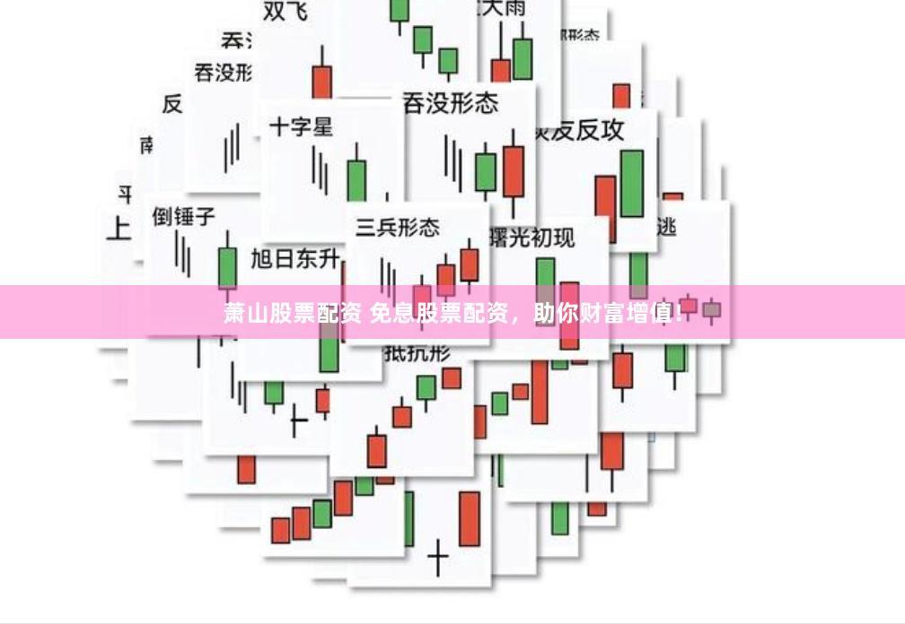 萧山股票配资 免息股票配资，助你财富增值！