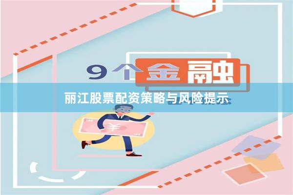 丽江股票配资策略与风险提示