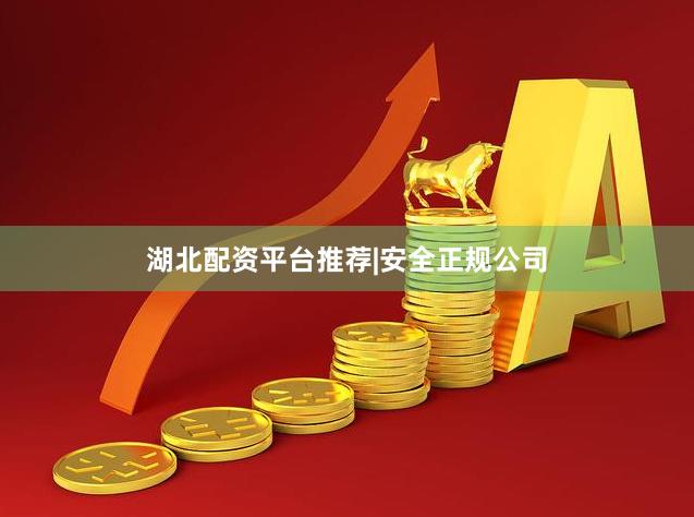 湖北配资平台推荐|安全正规公司