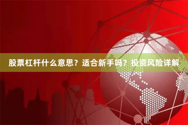 股票杠杆什么意思?适合新手吗?投资风险详解