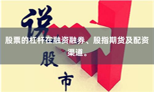 股票的杠杆在融资融券、股指期货及配资渠道。