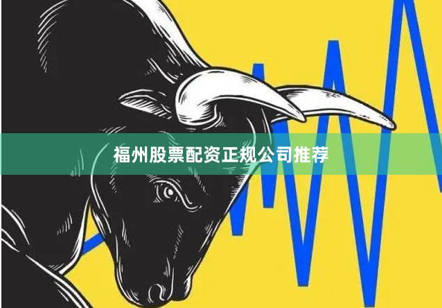 福州股票配资正规公司推荐