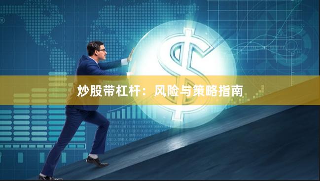 炒股带杠杆：风险与策略指南